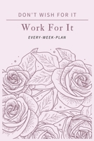 Don't Wish for It Work for It Every-Week-Plan: The cute weekly spreads include space to write your daily Schedule Organizer(6x9) 1700796534 Book Cover