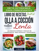 Dieta Cetog�nica - Libro de Recetas para Olla a Cocci�n Lenta: 250 Recetas R�pidas y F�ciles de 5-Ingredientes para Novatos y Avanzados Plan de Comidas Keto de 2 semanas - Pierda hasta 16 libras! 1951595998 Book Cover