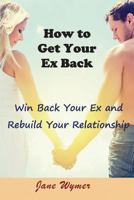 How to Get Your Ex Back: Win Back Your Ex and Rebuild Your Relationship 1634282108 Book Cover