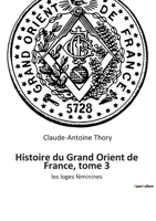 Histoire du Grand Orient de France, tome 3: les loges féminines 2385080214 Book Cover