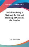 Buddhism Being a Sketch of the Life and Teachings of Gautama (Classic Reprint) 1417949082 Book Cover