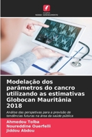 Modelação dos parâmetros do cancro utilizando as estimativas Globocan Mauritânia 2018 (Portuguese Edition) 620979081X Book Cover