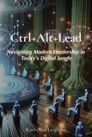 Ctrl+Alt+Lead: Navigating Modern Leadership in Today's Digital Jungle 1069147915 Book Cover