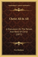 Christ All In All: A Discussion On The Person And Work Of Christ 1120270707 Book Cover