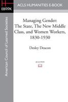 Managing Gender: The State, the New Middle Class, and Women Workers, 1830-1930 1597409545 Book Cover