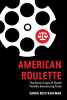 American Roulette: The Social Logic of Death Penalty Sentencing Trials 0520344391 Book Cover