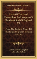 Lives Of The Lord Chancellors And Keepers Of The Great Seal Of England V3: From The Earliest Times Till The Reign Of Queen Victoria 1168139716 Book Cover