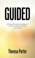 Guided: Life Long Self Awareness Techniques to Raise Your Vibration and Bring You More Joy B0C43W88BC Book Cover