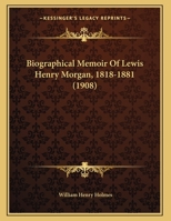 Biographical Memoir of Lewis Henry Morgan, 1818-1881 1021599514 Book Cover