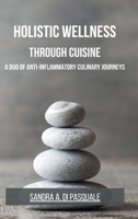 Holistic Wellness Through Cuisine: A Duo of Anti-Inflammatory Culinary Journeys B0CKS58166 Book Cover