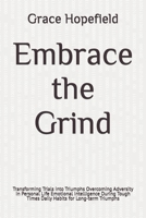 Embrace the Grind: Transforming Trials into Triumphs Overcoming Adversity in Personal Life Emotional Intelligence During Tough Times Daily Habits for Long-term Triumphs (Do Hard Things) B0DRV84NWX Book Cover