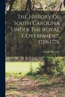 The History Of South Carolina Under The Royal Government, 1719-1776 1016021550 Book Cover