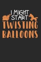 I Might Start Twisting Balloons: Monthly Planner Calendar Diary Organizer, 6x9 inches, Balloon Twisting Joke Twister Bender B097X7FTBZ Book Cover