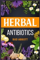 Herbal Antibiotics: Learn the Secrets of Natural Remedies Using Medicinal Herbs 3986534717 Book Cover