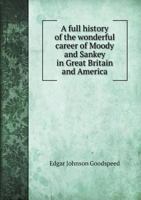 A Full History of the Wonderful Career of Moody and Sankey in Great Britain and America 551870061X Book Cover