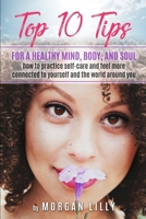 Top 10 Tips for a Healthy Mind, Body and Soul: How to Practice Self-Care and Feel More Connected to Yourself and the World Around You 1070478970 Book Cover