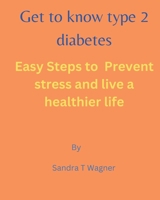 Get to know type 2 diabetes: Easy steps to prevent stress and live a healthier life B0CWJ4LVWP Book Cover