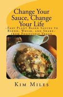 Change Your Sauce, Change Your Life: Easy Plant Based Sauces to Blend, Whisk, and Shake from Positively Vegan 1523260238 Book Cover