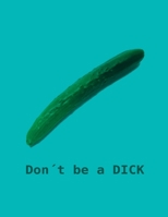 Don´t be a DICK: Funny Journal, Size 8,5" x 11", Pages 100, Gift Notebook 1675207267 Book Cover