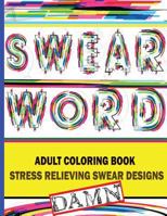 Swear Word Adult Coloring Book: Stress Relieving Swear Desings 1523681799 Book Cover