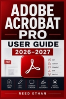 ADOBE ACROBAT PRO USER GUIDE 2026–2027: Complete Training for Beginners to Professionals — File Conversion, E-Signing, Fillable Forms, OCR, and Batch Processing Made Simple B0H56HD2HJ Book Cover