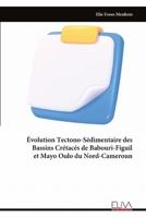 Évolution Tectono-Sédimentaire des Bassins Crétacés de Babouri-Figuil et Mayo Oulo du Nord-Cameroun (French Edition) 9999330258 Book Cover