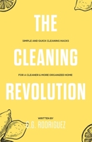 The Cleaning Revolution: Simple and Quick Cleaning Hacks for a Cleaner & More Organized Home B0DT9P18D4 Book Cover
