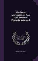 The Law of Mortgages, of Real and Personal Property; Volume 2 1240018169 Book Cover