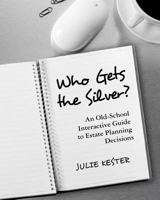 Who Gets the Silver?: An Old-School Interactive Guide to Estate Planning Decisions 146811753X Book Cover