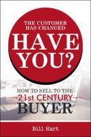 The Customer Has Changed; Have You?: How to Sell to the 21st Century Buyer 1546210547 Book Cover