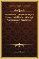Monumenta Typographica Quae Exstant In Bibliotheca Collegii Canonicorum Regularium (1787) 1120007933 Book Cover