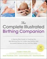 The Complete Illustrated Birthing Companion: A Step-by-Step Guide to Creating the Best Birthing Plan for a Safe, Less Painful, and Successful Delivery for You and Your Baby 1592335330 Book Cover