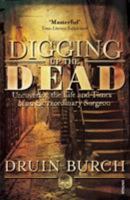 Digging Up the Dead: Uncovering the Life and Times of an Extraordinary Surgeon 1845950135 Book Cover