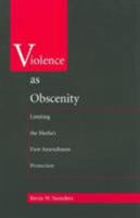 Violence As Obscenity: Limiting the Media's First Amendment Protection 0822317672 Book Cover