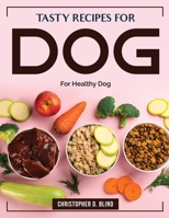 Tasty Recipes for Dog: For Healthy Dog 1804384836 Book Cover