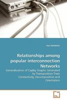Relationships among popular interconnection Networks: Generalization of Cayley Graphs Generated by Transposition Trees Connectivity, Decomposition and Orientation 3639187385 Book Cover