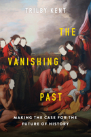 The Vanishing Past: Making the Case for the Future of History 1989555799 Book Cover