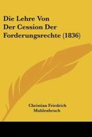 Die Lehre Von Der Cession Der Forderungsrechte (1836) 1166804003 Book Cover
