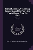 Flora of Jamaica, Containing Descriptions of the Flowering Plants Known from the Island: 1 1378616995 Book Cover