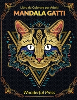 MANDALA GATTI Libro da Colorare per Adulti: 50 Bellissimi Mandala Gatto da Colorare per Alleviare lo Stress e Raggiungere un Profondo Senso di Calma e Benessere 1802489118 Book Cover