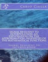 Signal Resilient to Interpolation: An Exploration on the Approximation Properties of the Mathematical Functions 1477567488 Book Cover