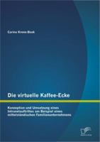 Die Virtuelle Kaffee-Ecke: Konzeption Und Umsetzung Eines Intranetauftrittes Am Beispiel Eines Mittelstandischen Familienunternehmens 3842897545 Book Cover