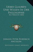 Ueber Glauben Und Wissen In Der Philosophie: Ein Versuch (1824) 116026354X Book Cover