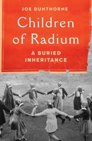 Children of Radium: A Buried Inheritance 1982180757 Book Cover