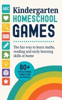 Kindergarten Homeschool Games: 80+ Educational Learning Games and Activities to Play at Home | The Fun Way to Learn Maths, Reading and Early Skills | Ages 4, 5 and 6 1917695551 Book Cover
