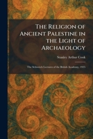 The Religion of Ancient Palestine in the Light of Archaeology: The Schweich Lectures of the British Academy, 1925 102594545X Book Cover