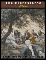 The Diatessaron - A Harmony Of The Gospels 1448661196 Book Cover