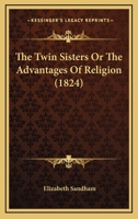 The Twin Sisters or the Advantages of Religion 0548670773 Book Cover