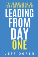 Leading from Day One : The Essential Guide for New Supervisors 1637428707 Book Cover