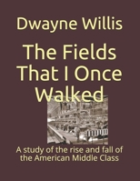 The Fields That I Once Walked: A study of the rise and fall of the American Middle Class B08BDZ292G Book Cover
